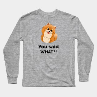 Funny Dog You Said What Long Sleeve T-Shirt